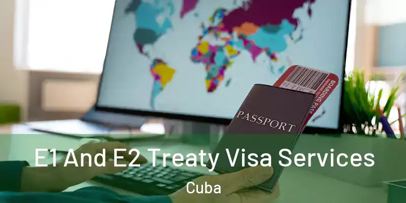  E1 And E2 Treaty Visa Services Cuba