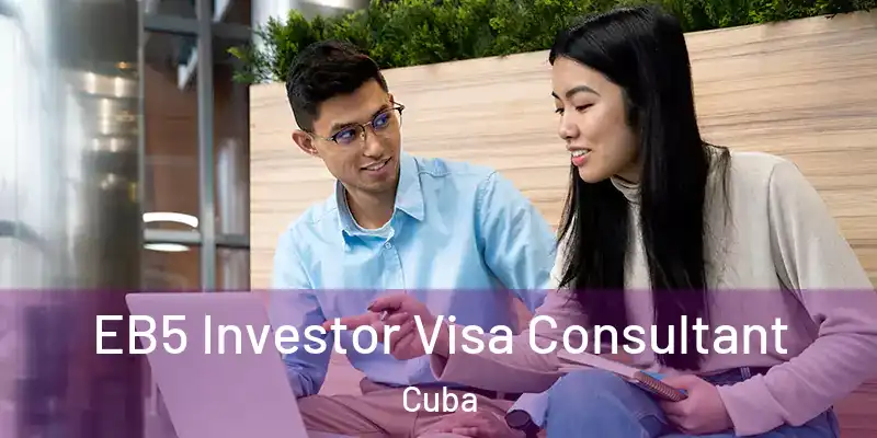  EB5 Investor Visa Consultant Cuba